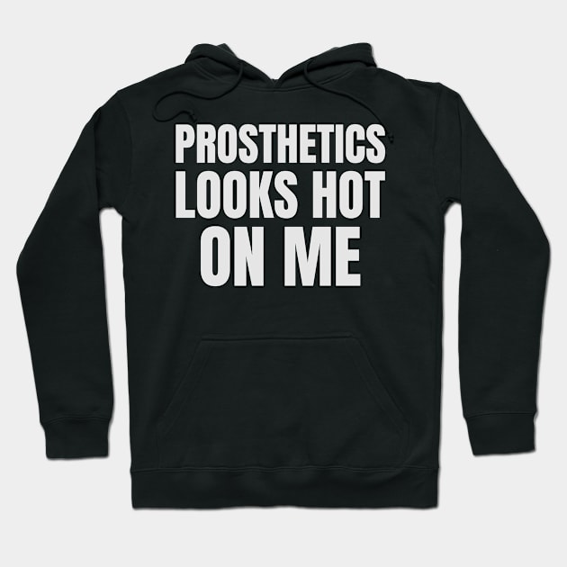 Prosthetics Looks Hot On Me Hoodie by Sanworld